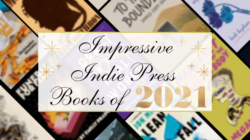 Impressive indie press books of 2021 include titles from Tin House Books, Catapult, Two Dollar Radio, and more.