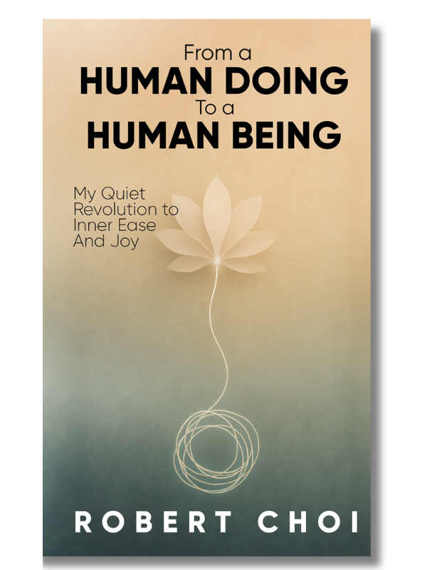 From a Human Doing to a Human Being by Robert Choi